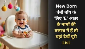 New Born बेबी बॉय के लिए ‘E’ अक्षर के नामों की तलाश में हैं तो यहां देखें पूरी List