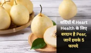 सर्दियों में Heart Health के लिए वरदान है Pear, इसे खाने से इन 5 सस्याओं से मिलेगी राहत