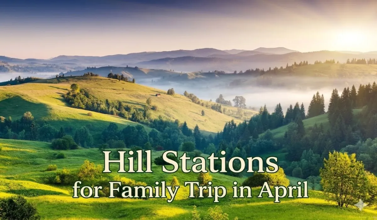 Hill Stations for Family Trip in April