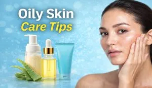Oily Skin Care Tips