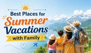 Best Places for Summer Vacations with Family