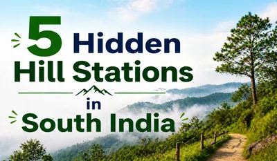 5 Hidden Hill Stations in South India
