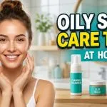 Oily Skin Care Tips at Home