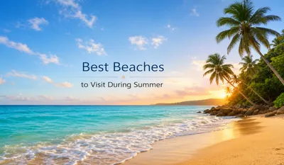 Best Beaches to Visit During Summer